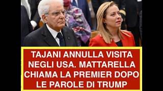 TAJANI ANNULLA VISITA NEGLI USA. MATTARELLA CHIAMA LA PREMIER DOPO LE PAROLE DI TRUMP