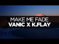 [LYRICS] Vanic X K.Flay - Make Me Fade 