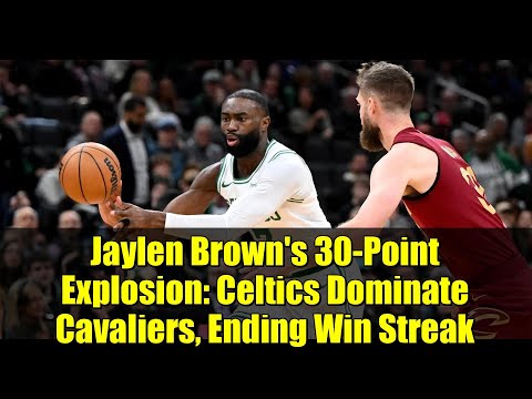 Jaylen Brown's 30-Point Explosion: Celtics Dominate Cavaliers, Ending Win Streak
