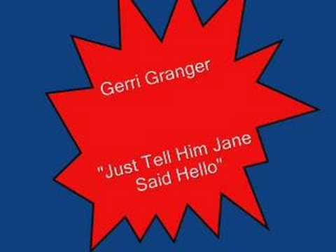 Gerri Granger.....Just Tell Him Jane Said Hello