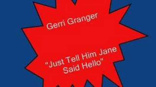 Gerri Granger.....Just Tell Him Jane Said Hello