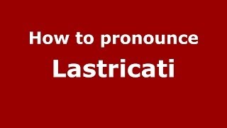 How to pronounce Lastricati