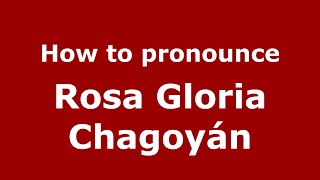 How to pronounce Rosa Gloria Chagoyán