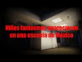 The Ghost Children Who Appeared In A School In Mexico