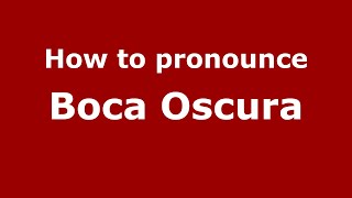 How to pronounce Boca Oscura