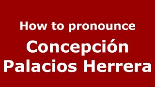 How to pronounce Concepci&oacute;n Palacios Herrera