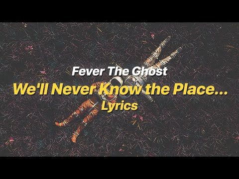 We'll Never Know the Place - Fever The Ghost (Lyrics)