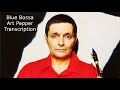 Blue Bossa- Art Pepper's (Eb) Transcription. Transcribed by Carles Margarit