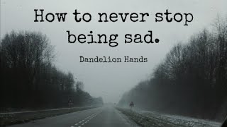 How to never stop being sad.