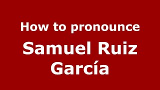 How to pronounce Samuel Ruiz García