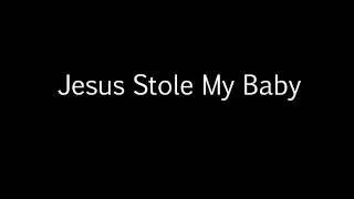 Jesus Stole My Baby