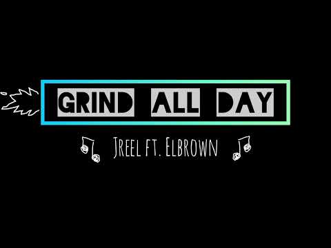 GRIND ALL DAY x Jreel ft EL Brown