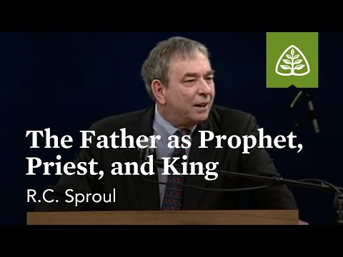 R.C. Sproul: The Father as Prophet, Priest, and King