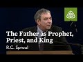 R.C. Sproul: The Father as Prophet, Priest, and King