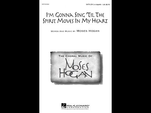 I'm Gonna Sing 'Til the Spirit Moves in My Heart by Moses Hogan (SATB div.) - Arranged Peter Eklund
