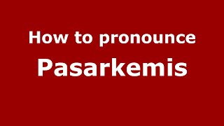 How to pronounce Pasarkemis