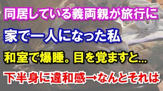 友達同居している義両親が旅行に家で一人になった私和室で爆睡。目を覚ますと...下半身に違和感→なんとそれは