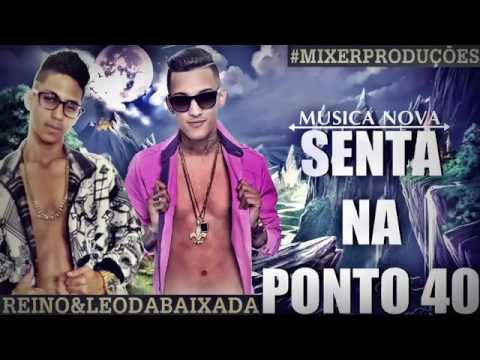 MC LEO DA BAIXADA E MC REINO - SENTA NA PONTO 40 (MUSICA NOVA 2017)
