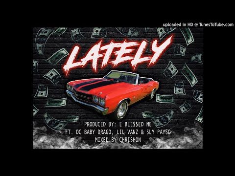 Lately [Prod. By E Ble$$ed Me] - DC Baby Draco x Lil Vanz x Sly Payso