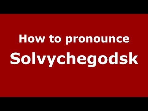 How to pronounce Solvychegodsk (Russian/Russia)  - PronounceNames.com