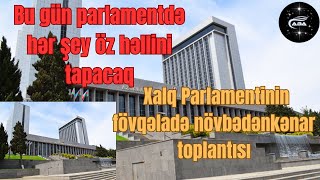 Fövqəladə toplantı Bu gün Xalq Parlamentindəki qarşıdurmalara son qoyulacaq