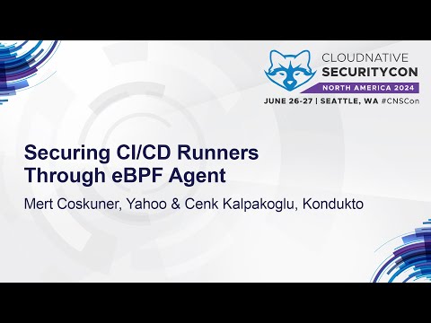 Securing CI/CD Runners Through eBPF Agent - Mert Coskuner, Yahoo & Cenk Kalpakoglu, Kondukto