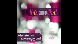 Brian Andres And The Afro Cuban Jazz Cartel - Esto Puede Ser Eso