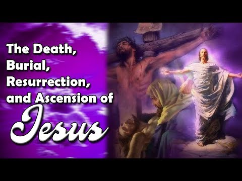 The Death, Burial, Resurrection, and Ascension of Jesus, The Case For the Bible Part 14