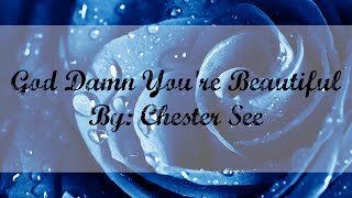 God Damn You&#39;re Beautiful - Chester See (Lyrics)