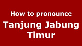 How to pronounce Tanjung Jabung Timur