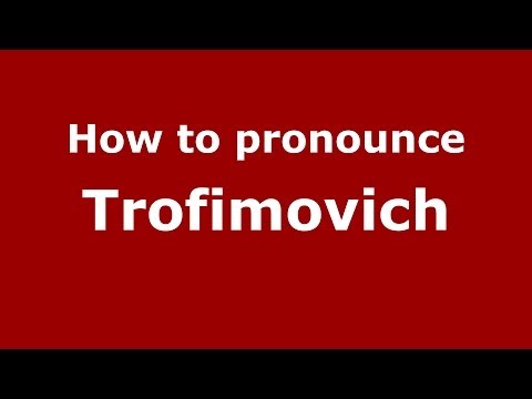 How to pronounce Trofimovich (Russian/Russia) - PronounceNames.com