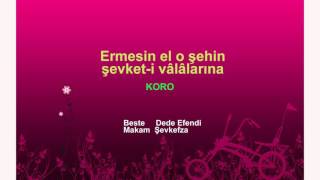 Ermesin el o şehin şevket-i vâlâlarına KORO