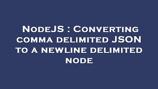 NodeJS : Converting comma delimited JSON to a newline delimited node