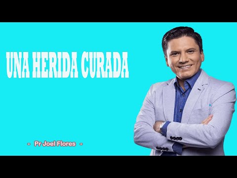 UNA HERIDA CURADA | Pr Joel Flores 2024