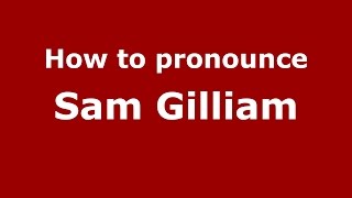 How to pronounce Sam Gilliam
