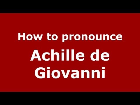 How to pronounce Achille de Giovanni (Italian/Italy) - PronounceNames.com