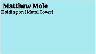 Matthew Mole - Holding on | Metal cover | Byron Plays Everything