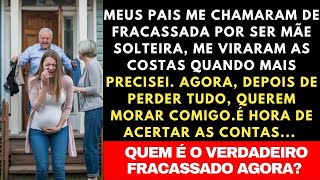 MEUS PAIS ME EXPULSARAM DE CASA POR SER MÃE SOLTEIRA, AGORA IMPLORAM PARA MORAR COMIGO.VAI TER TROCO