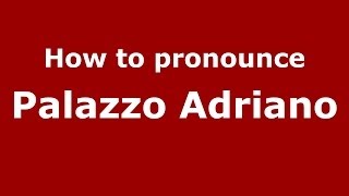 How to pronounce Palazzo Adriano