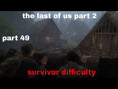 THE LAST OF US 2 Walkthrough Gameplay Part 49 the last of us part 2 ((Survivor Difficulty))