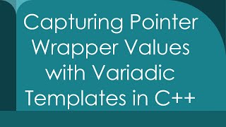Capturing Pointer Wrapper Values with Variadic Templates in C+ +
