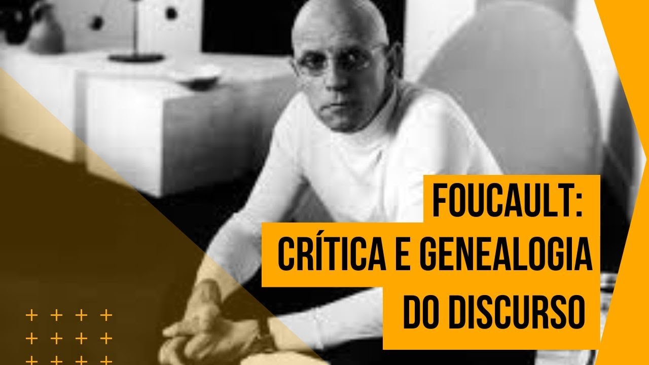Foucault • Crítica e genealogia do discurso