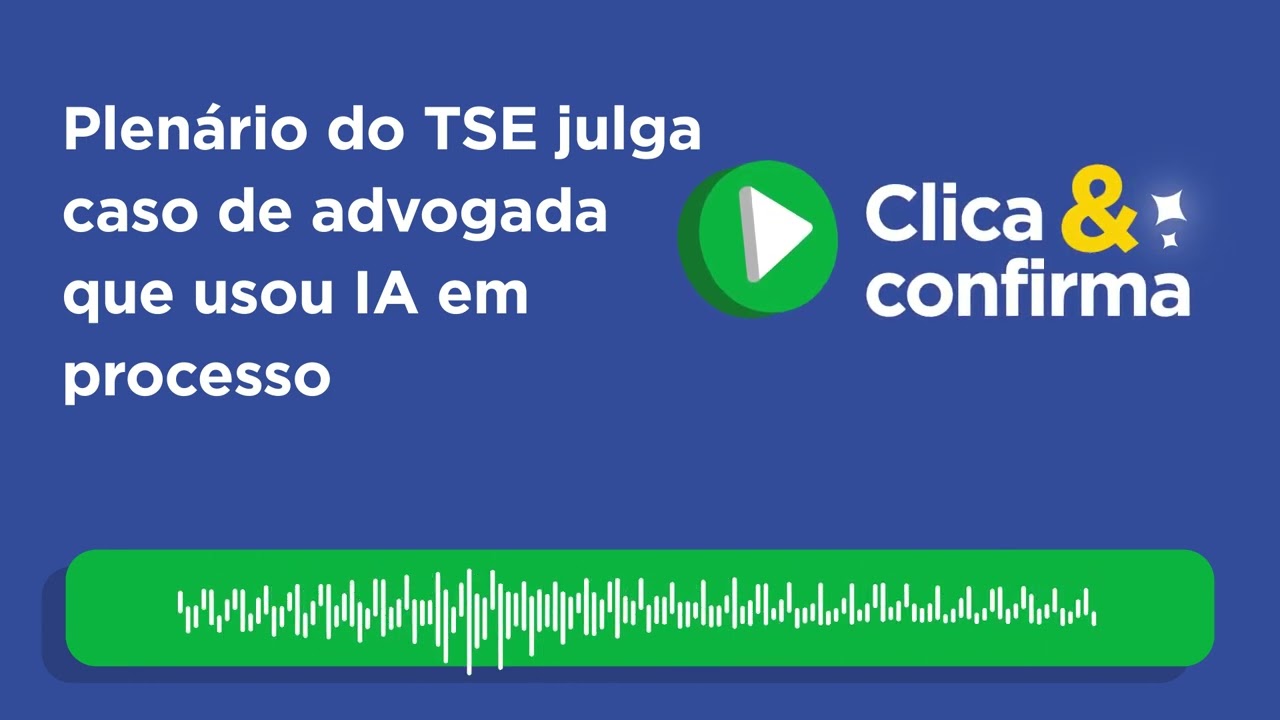 Clica e Confirma: Plenário do TSE julga caso de advogada que usou IA em processo