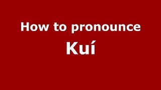 How to pronounce Kuí