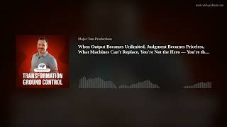 When Output Becomes Unlimited, Judgment Becomes Priceless, What Machines Can't Replace, You're Not t