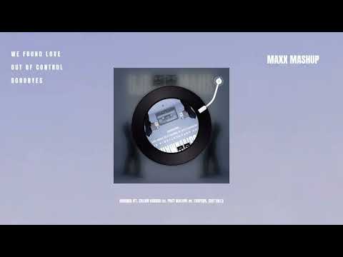 We Found Love vs. Out of Control vs. Goodbyes (Maxx Mashup)