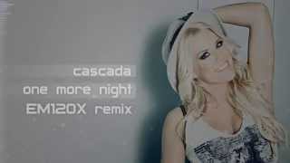 Cascada - One More Night (EM120X Remix)