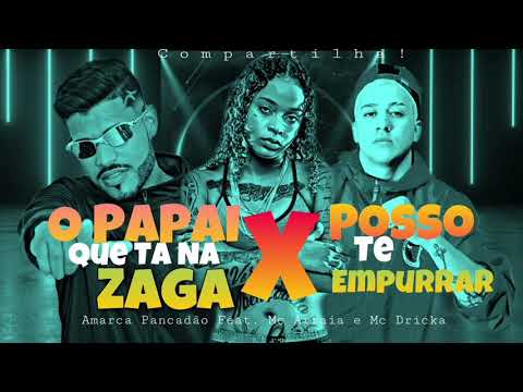 O PAPAI QUE TÁ NA ZAGA X POSSO TE EMPURRAR - AMARCA PANCADÃO, MC ARRAIA E MC DRICKA