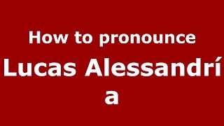 How to pronounce Lucas Alessandr&iacute;a