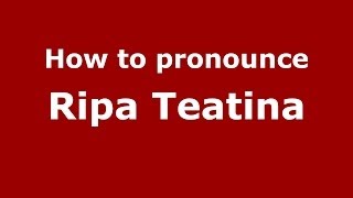 How to pronounce Ripa Teatina